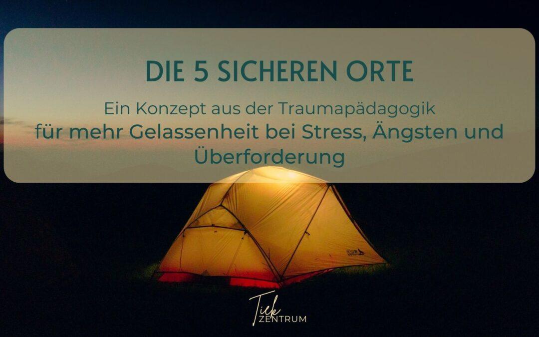 Die 5 sicheren Orte – für mehr Gelassenheit bei Stress, Ängsten und Überforderung