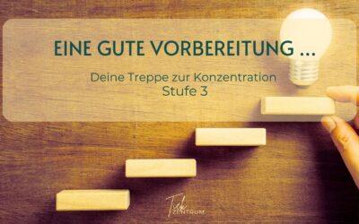 Eine gute Vorbereitung … Die Konzentrationstreppe – Stufe 3