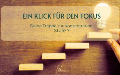 Ein Klick für den Fokus: Die Konzentrationstreppe – Stufe 7