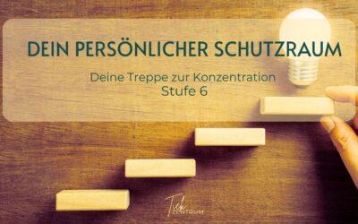 Dein persönlicher Schutzraum: Die Konzentrationstreppe – Stufe 6