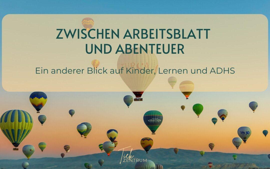 Zwischen Arbeitsblatt und Abenteuer: Ein anderer Blick auf Kinder, Lernen und ADHS
