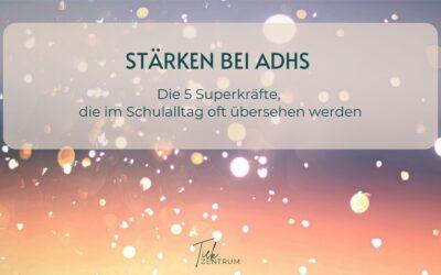 Stärken bei ADHS: Die 5 Superkräfte, die im Schulalltag oft übersehen werden